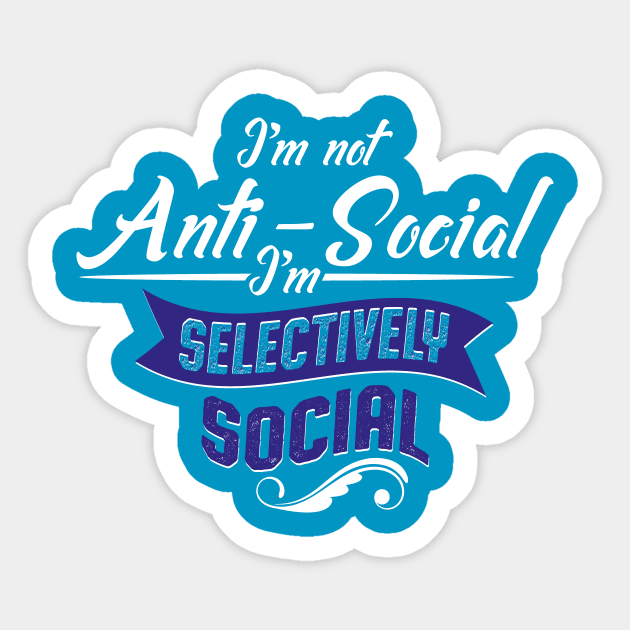 I'm Not Anti-Social, I'm Selectively Social Sticker by ckandrus